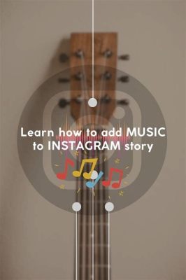 how to add music to instagram story that isn't there and explore the role of music in storytelling across various media platforms